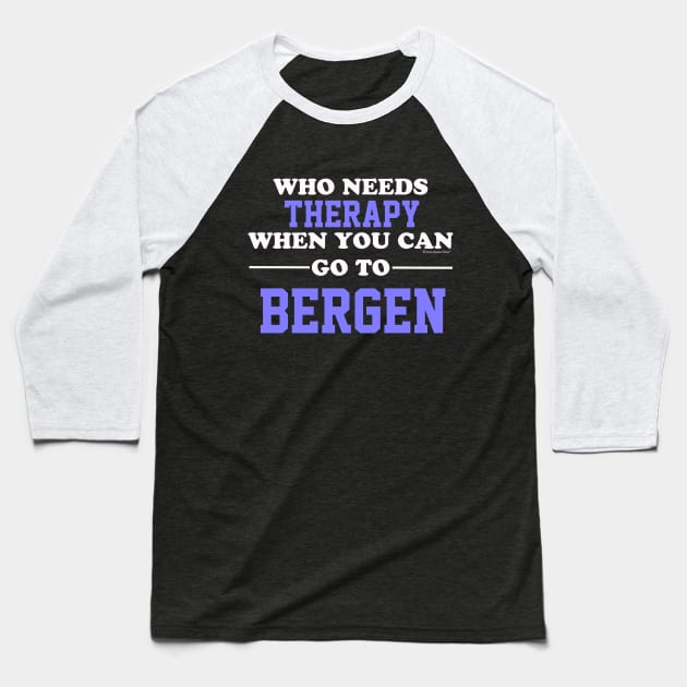 Who Needs Therapy When You Can Go To Bergen Baseball T-Shirt by CoolApparelShop